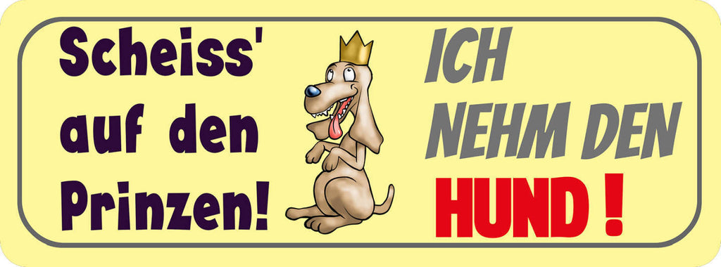 Schild Scheiss Auf Den Prinzen Ich Nehm Den Hund Tier Liebe 27x10 Blech od.Holz