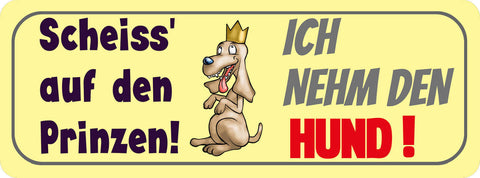 Schild Scheiss Auf Den Prinzen Ich Nehm Den Hund Tier Liebe 27x10 Blech od.Holz