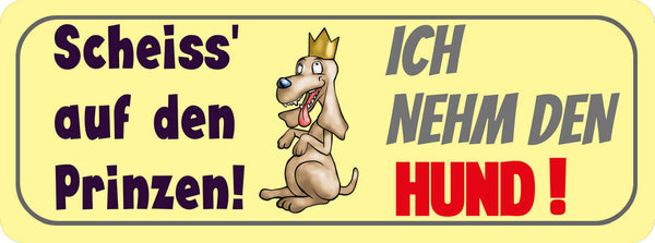 Schild Scheiss Auf Den Prinzen Ich Nehm Den Hund Tier Liebe 27x10 Blech od.Holz
