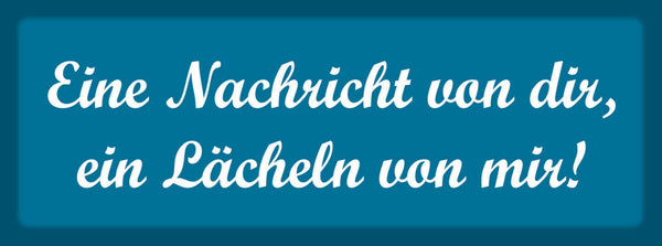 Schild Eine Nachricht Von Dir Ein Lächeln Von Mir Liebe 27 x 10 Blech od. Holz