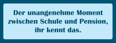 Schild Der Unangenehme Moment Zwischen Schule & Pension Ihr Kennt Das 27 x 10