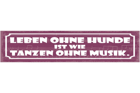Schild Leben Ohne Hunde Ist Wie Tanzen Ohne Musik Hund 46 x 10 Blech od. Holz