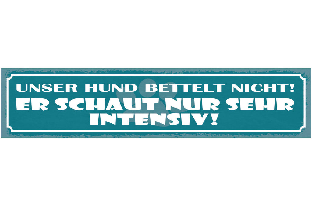 Schild Unser Hund Bettelt Nicht Er Schaut Nur Sehr Intensiv 46x10 Blech od. Holz