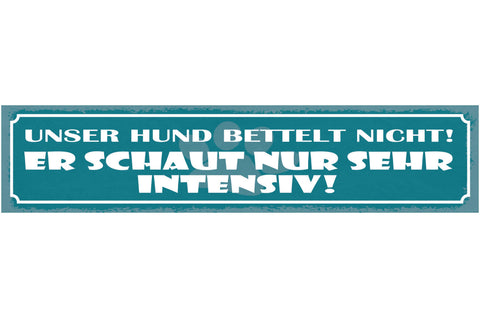 Schild Unser Hund Bettelt Nicht Er Schaut Nur Sehr Intensiv 46x10 Blech od. Holz