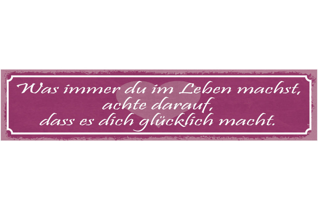 Schild Was Immer Du Im Leben Machst Achte Darauf Das Es Dich Glücklich Macht