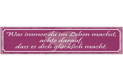 Schild Was Immer Du Im Leben Machst Achte Darauf Das Es Dich Glücklich Macht
