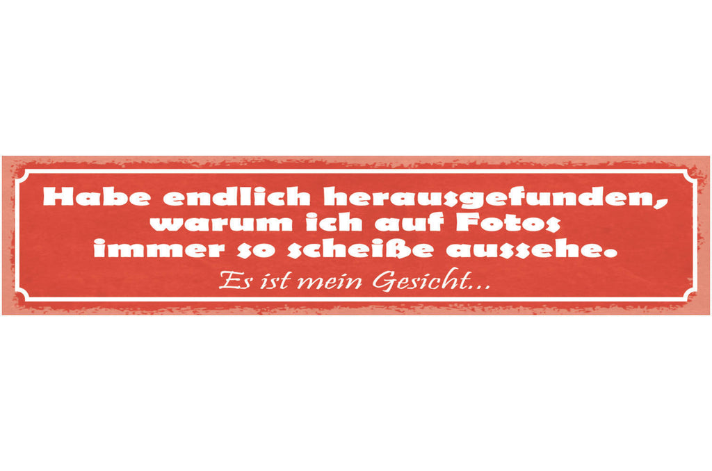 Schild Habe Herausgefunden Warum Ich Auf Fotos Immer So Scheiße Aussehe Gesicht