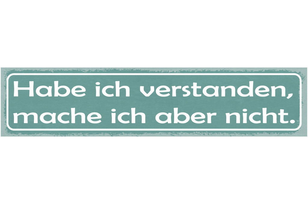 Schild Habe Ich Verstanden Mache Ich Aber Nicht Sturheit Eigene Meinung 46 x 10