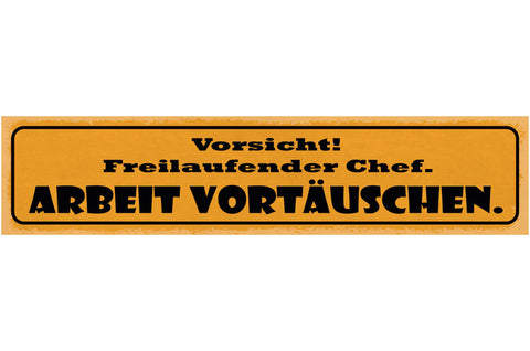 Schild Vorsicht Freilaufender Chef Arbeit Vortäuschen 46 x 10 Blech od. Holz