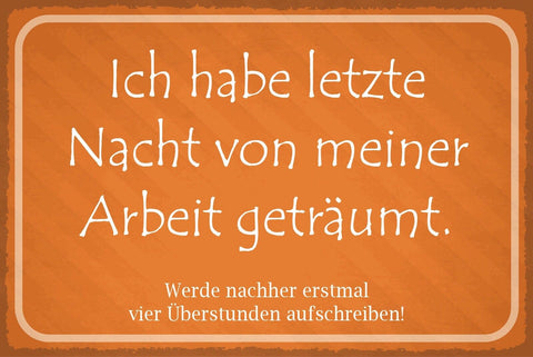 Nostalgie Schild Arbeit Traum Überstunden 12x18 / 20x30 / 30x40 Blech od. Holz