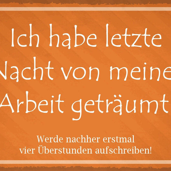 Nostalgie Schild Arbeit Traum Überstunden 12x18 / 20x30 / 30x40 Blech od. Holz