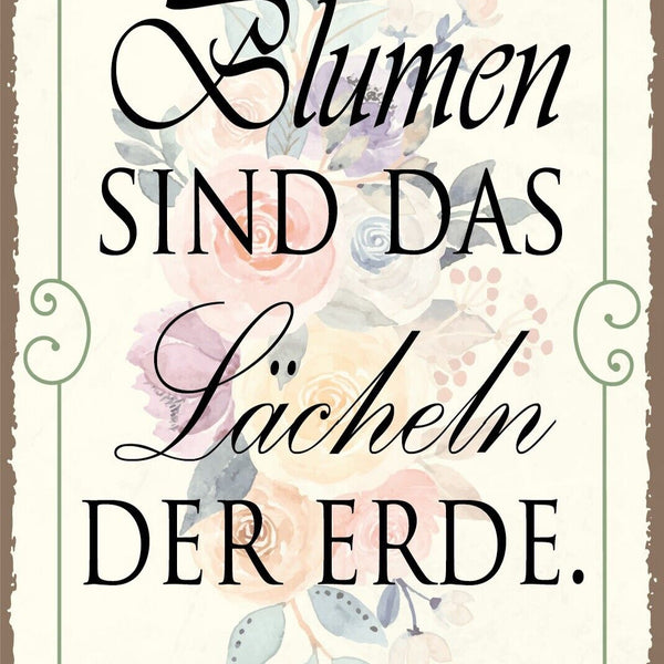 Nostalgie Schild Blumen Lächeln Erde Zitat 12x18 / 20x30 / 30x40 Blech od. Holz