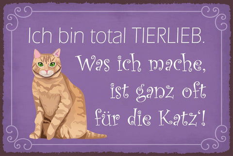 Nostalgie Schild Bin total Tierlieb Katze 12x18 / 20x30 / 30x40 Blech od. Holz