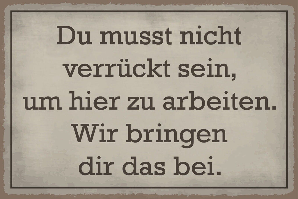 Nostalgie Schild Verrückt Arbeit Job 12x18 / 20x30 / 30x40 Blech od. Holz