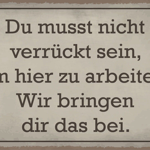 Nostalgie Schild Verrückt Arbeit Job 12x18 / 20x30 / 30x40 Blech od. Holz