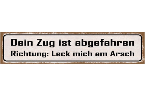 Schild Dein Zug Ist Abgefahren Richtung Leck mich am Arsch 46 x 10 Blech od.Holz