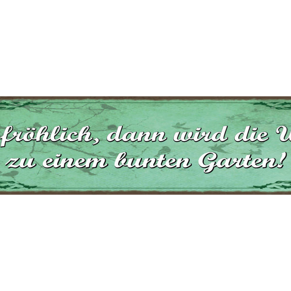 Schild Sei Fröhlich Dann Wird Die Welt Zu Einem Bunten Garten 46 x 10
