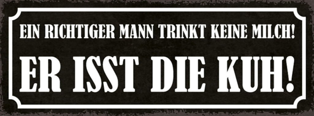 Schild Ein Richtiger Mann Trinkt Keine Milch Er Isst Die Kuh 27x10 Blech od.Holz