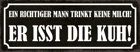 Schild Ein Richtiger Mann Trinkt Keine Milch Er Isst Die Kuh 27x10 Blech od.Holz