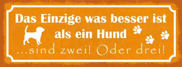 Schild Das Einzige Was Besser Ist Als Ein Hund Sind 2 Oder 3 27x10 Blech od.Holz