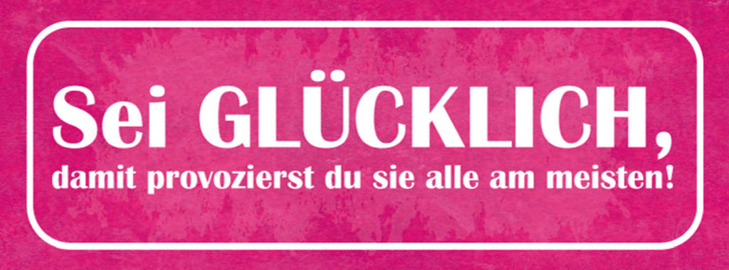 Schild Sei Glücklich Damit Provozierst Du Alle Am Meisten 27x10 Blech od.Holz