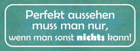 Schild Perfekt Aussehen Muss Man Nur Wenn Man Sonst Nichts Kann 27x10