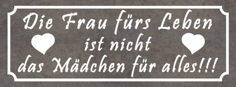 Schild Die Frau Fürs Leben Ist Nicht Das Mädchen Für Alles 27x10 Blech od.Holz