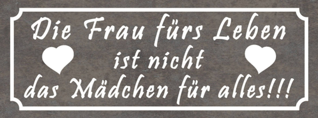 Schild Die Frau Fürs Leben Ist Nicht Das Mädchen Für Alles 27x10 Blech od.Holz