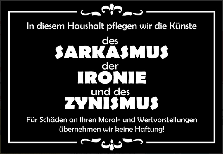 Nostalgie Schild Sarkasmus Ironie Zynismus 12x18/20x30/30x40 Blech od. Holz