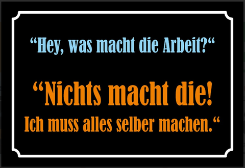 Nostalgie Schild Sprüche Weisheiten Arbeit  12x18/20x30/30x40 Blech od Holz