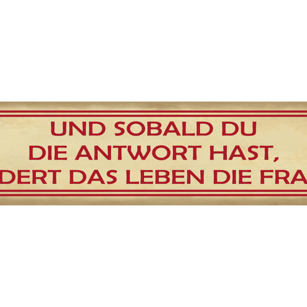 Schild Sobald Du Die Antwort Hast Ändert Das Leben Frage 46 x 10 Blech od. Holz