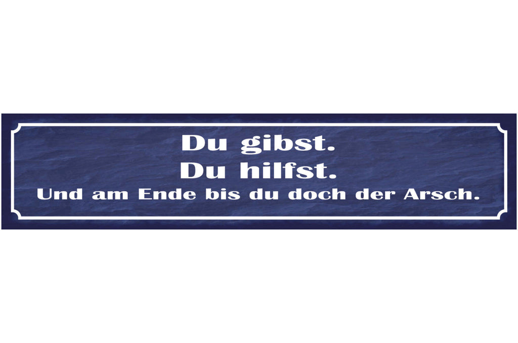Schild Du Gibst Hilfst Am Ende Bist Du Der Arsch Helfen 46 x 10 Blech od. Holz