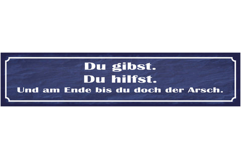 Schild Du Gibst Hilfst Am Ende Bist Du Der Arsch Helfen 46 x 10 Blech od. Holz