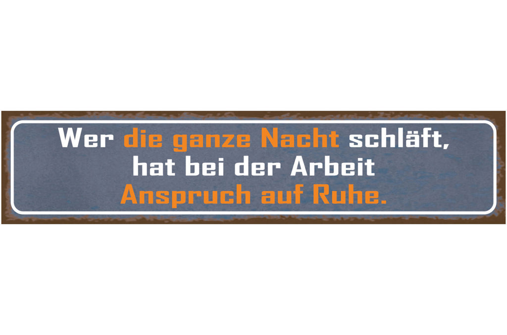 Schild Wer Die Ganze Nacht Schläft Bei Der Arbeit Ruhe 46 x 10 Blech od. Holz