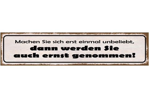 Schild Machen Sie Sich Erstmal Unbeliebt Ernst Genommen 46 x 10 Blech od. Holz