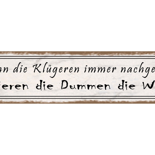Schild Wenn Klügeren Immer Nachgeben Regieren Dumme Welt 46 x 10 Blech od. Holz