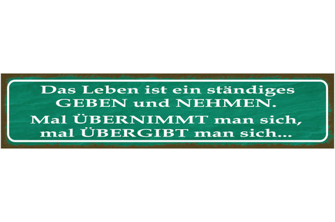 Schild Leben Ständiges Geben Nehmen Mal Übernimmt Übergibt 46 x 10 Blech od.Holz