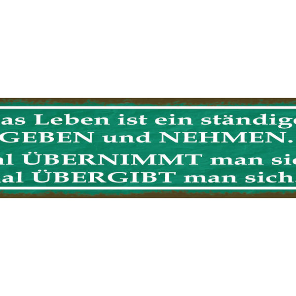 Schild Leben Ständiges Geben Nehmen Mal Übernimmt Übergibt 46 x 10 Blech od.Holz