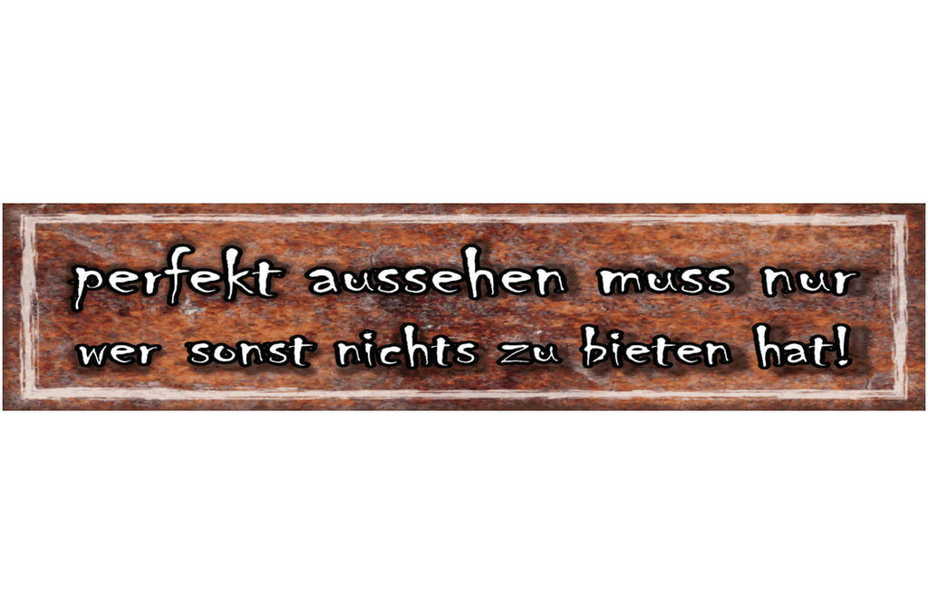Schild Perfekt Aussehen Nur Wer Sonst Nichts Zu Bieten Hat 46 x 10 Blech od.Holz