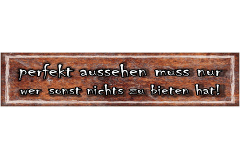 Schild Perfekt Aussehen Nur Wer Sonst Nichts Zu Bieten Hat 46 x 10 Blech od.Holz