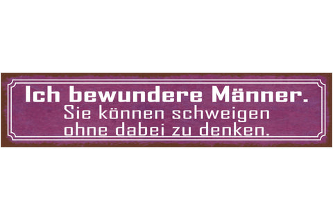 Schild Ich Bewundere Männer Schweigen Ohne Zu Denken 46 x 10 Blech od. Holz