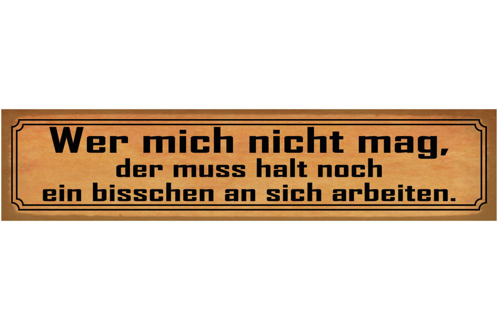 Schild Wer Mich Nicht Mag Muss Bisschen An Sich Arbeiten 46 x 10 Blech od. Holz