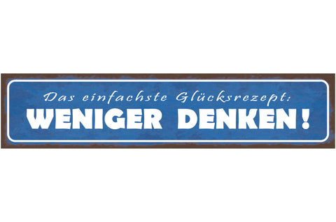 Schild Einfachste Glücksrezept Weniger Denken Grübeln 46 x 10 Blech od. Holz