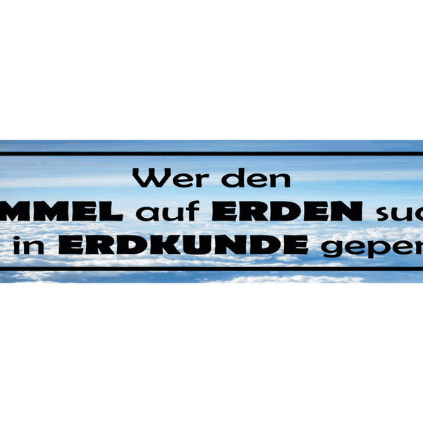 Schild Wer Den Himmel Auf Erden Sucht In Erdkunde Gepennt 46 x 10 Blech od. Holz