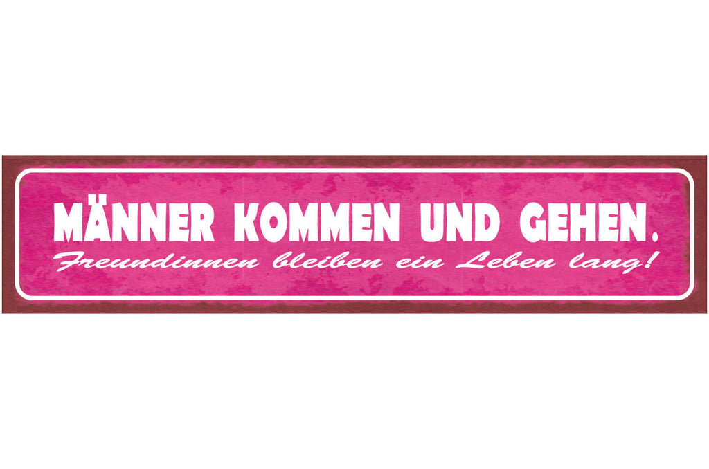 Schild Männer Kommen & Gehen Freundinnen Ein Leben Lang 46 x 10 Blech od. Holz