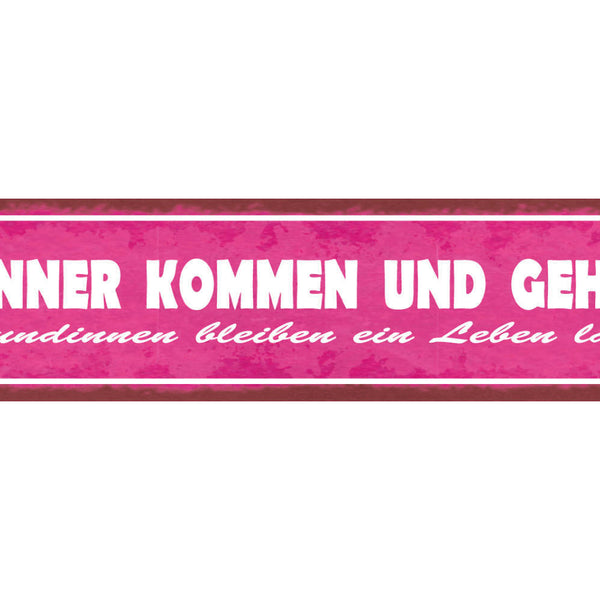 Schild Männer Kommen & Gehen Freundinnen Ein Leben Lang 46 x 10 Blech od. Holz