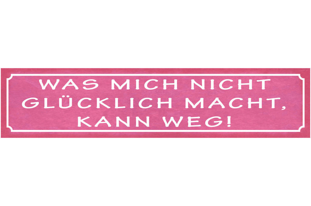 Schild Was Mich Nicht Glücklich Macht Kann Weg Glück Leben 46 x 10 Blech od.Holz