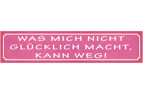 Schild Was Mich Nicht Glücklich Macht Kann Weg Glück Leben 46 x 10 Blech od.Holz