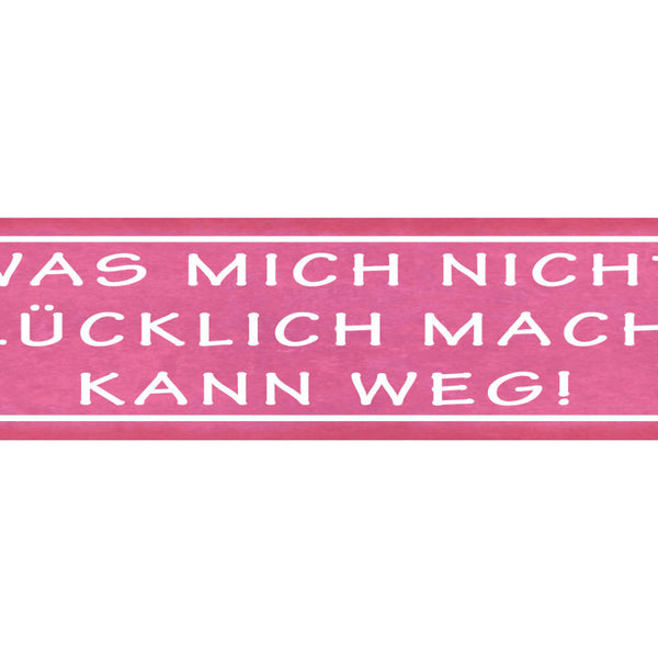 Schild Was Mich Nicht Glücklich Macht Kann Weg Glück Leben 46 x 10 Blech od.Holz