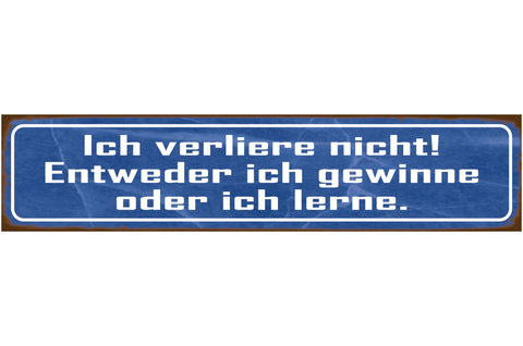 Schild Ich Verliere Nicht Entweder Ich Gewinne Oder Lerne 46 x 10 Blech od. Holz